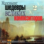 Маленькие шедевры великих композиторов. CD. Часть 2